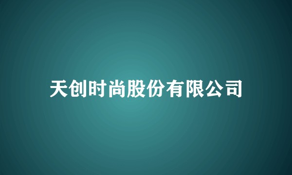天创时尚股份有限公司