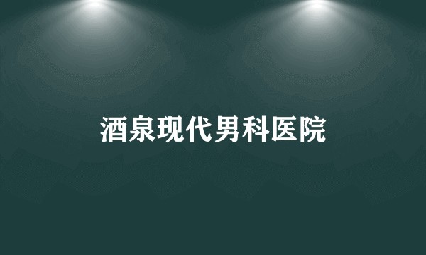 酒泉现代男科医院