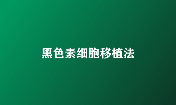 黑色素细胞移植法
