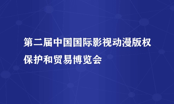 第二届中国国际影视动漫版权保护和贸易博览会