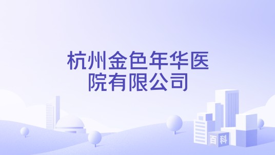 杭州金色年华医院有限公司