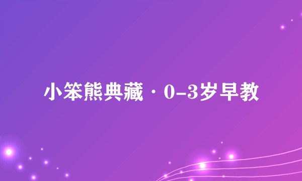 小笨熊典藏·0-3岁早教