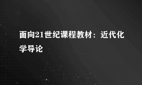面向21世纪课程教材：近代化学导论