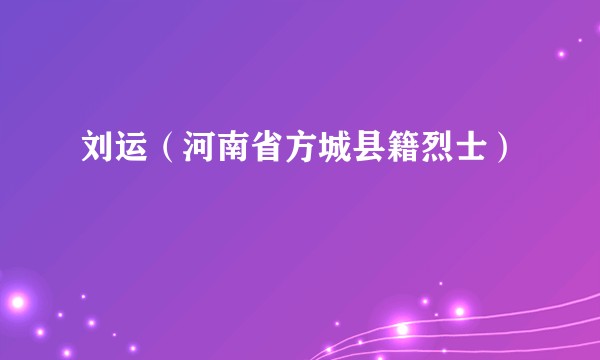 刘运（河南省方城县籍烈士）