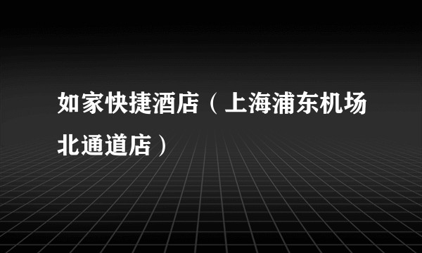 如家快捷酒店（上海浦东机场北通道店）
