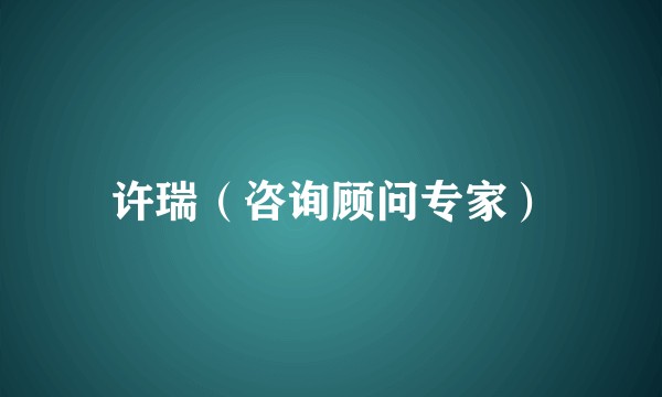 许瑞（咨询顾问专家）