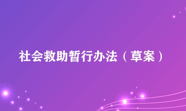 社会救助暂行办法（草案）