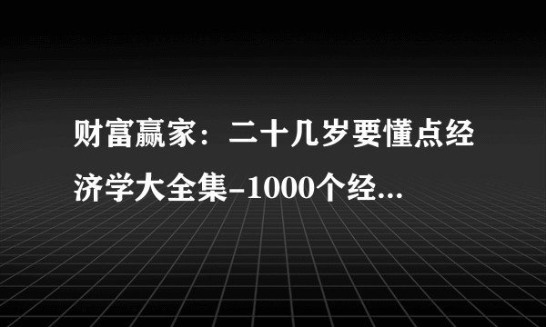 财富赢家：二十几岁要懂点经济学大全集-1000个经济常识与理财技巧