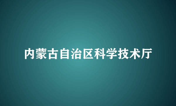 内蒙古自治区科学技术厅