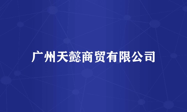 广州天懿商贸有限公司