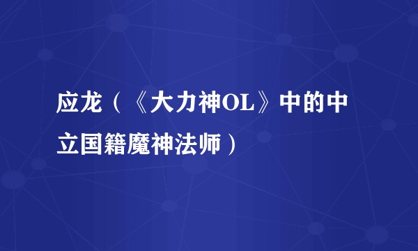 应龙（《大力神OL》中的中立国籍魔神法师）