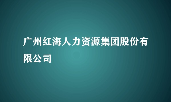 广州红海人力资源集团股份有限公司