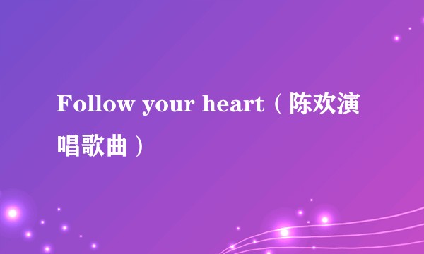 Follow your heart（陈欢演唱歌曲）