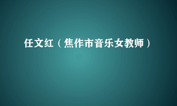 任文红（焦作市音乐女教师）