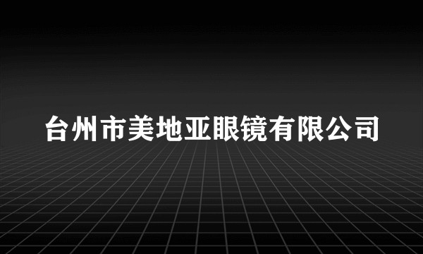 台州市美地亚眼镜有限公司