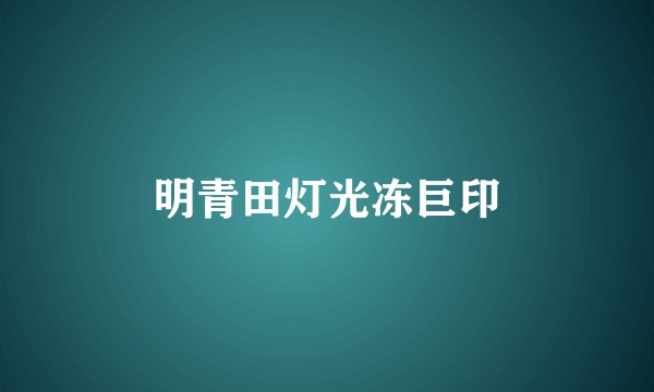 明青田灯光冻巨印