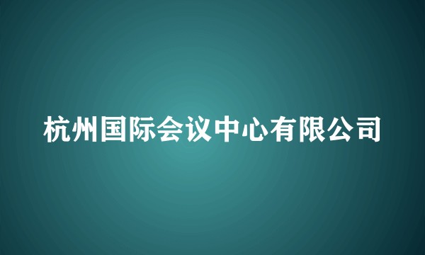 杭州国际会议中心有限公司