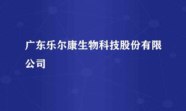 广东乐尔康生物科技股份有限公司
