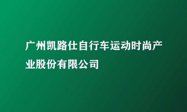 广州凯路仕自行车运动时尚产业股份有限公司