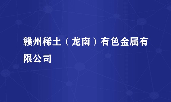 赣州稀土(龙南)有色金属有限公司