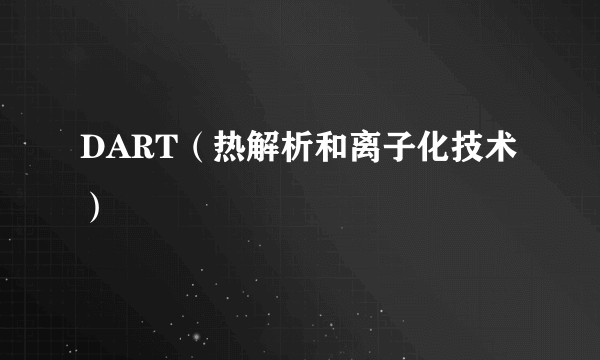 DART（热解析和离子化技术）