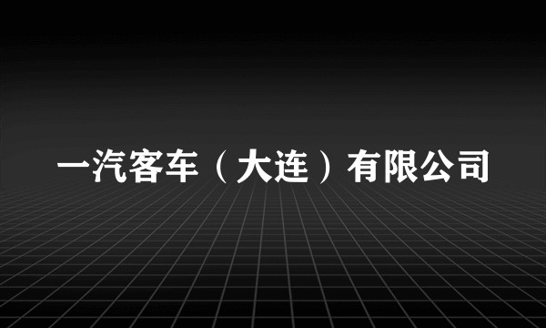 一汽客车（大连）有限公司