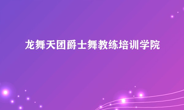 龙舞天团爵士舞教练培训学院