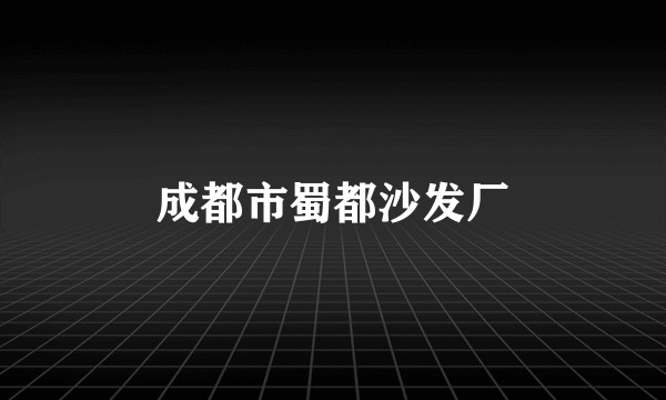 成都市蜀都沙发厂