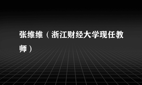 张维维（浙江财经大学现任教师）