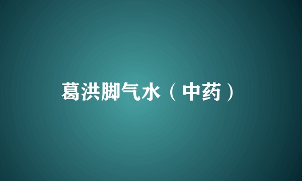 葛洪脚气水（中药）