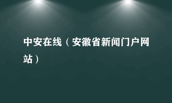 中安在线（安徽省新闻门户网站）