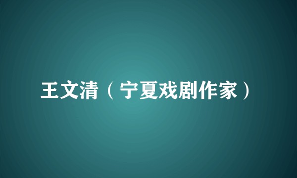 王文清（宁夏戏剧作家）