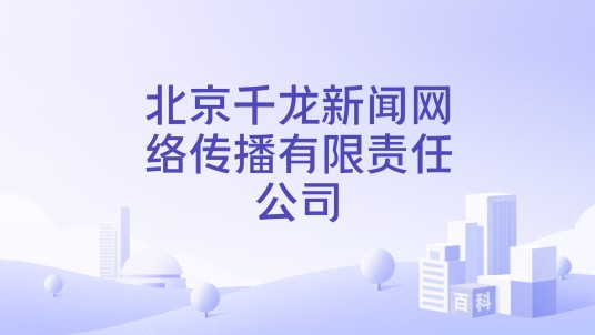 北京千龙新闻网络传播有限责任公司