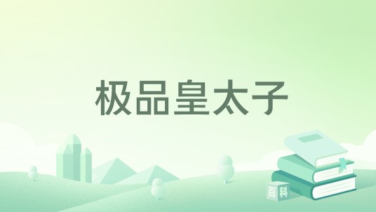 极品皇太子(小二上茶_创作架空历史类网络小说)
