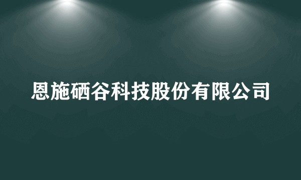 恩施硒谷科技股份有限公司