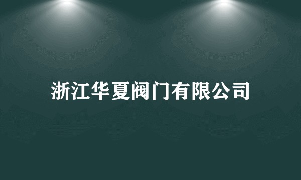 浙江华夏阀门有限公司