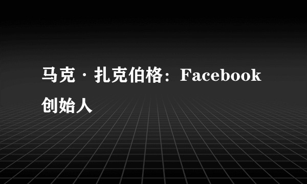 马克·扎克伯格：Facebook创始人