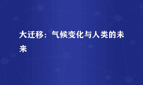 大迁移：气候变化与人类的未来
