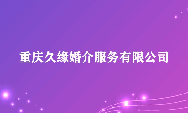 重庆久缘婚介服务有限公司