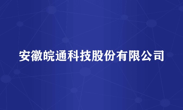安徽皖通科技股份有限公司