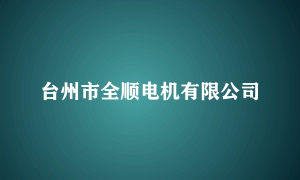 台州市全顺电机有限公司