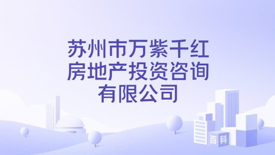 苏州市万紫千红房地产投资咨询有限公司