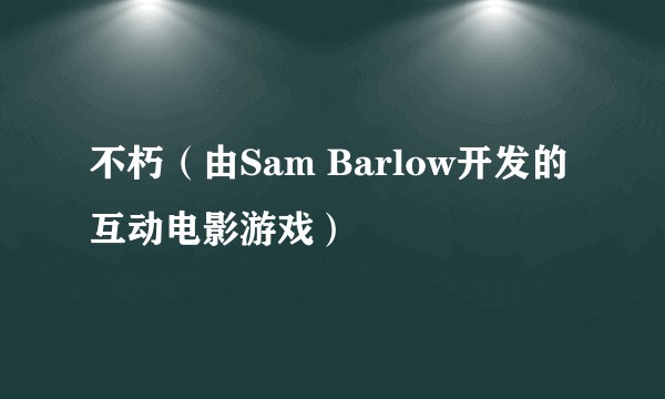不朽（由Sam Barlow开发的互动电影游戏）