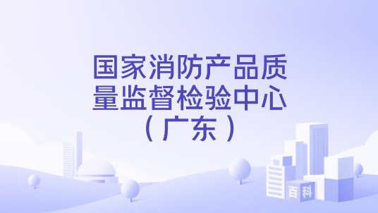国家消防产品质量监督检验中心（广东）
