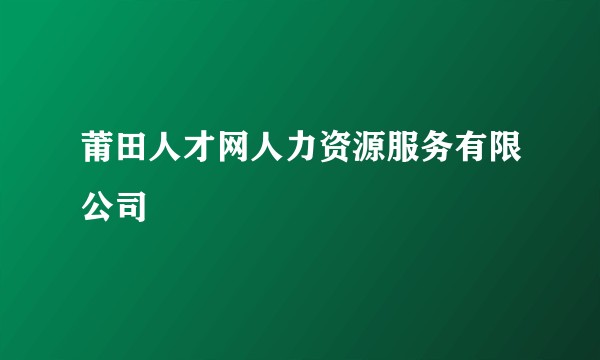 莆田人才网人力资源服务有限公司
