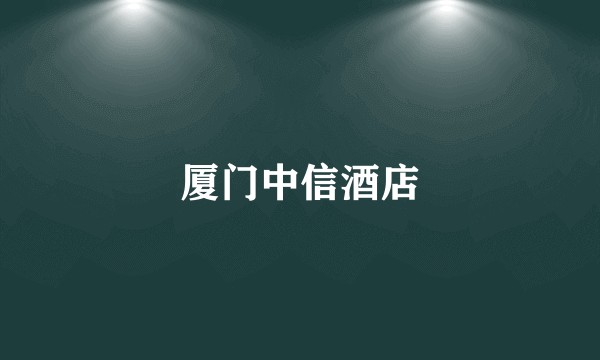 厦门中信酒店