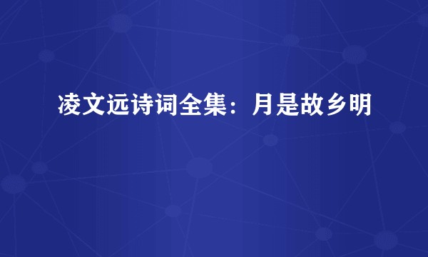 凌文远诗词全集：月是故乡明