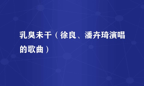 乳臭未干（徐良、潘卉琦演唱的歌曲）