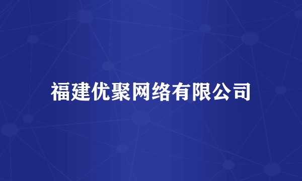 福建优聚网络有限公司
