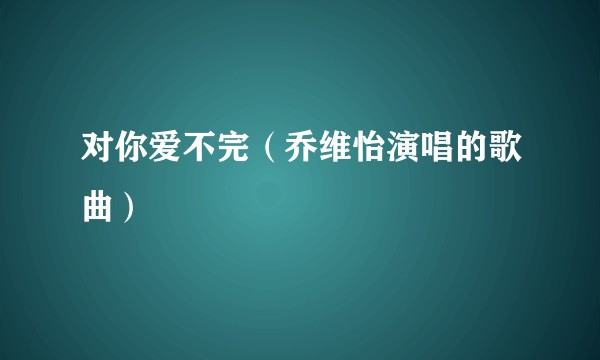 对你爱不完（乔维怡演唱的歌曲）